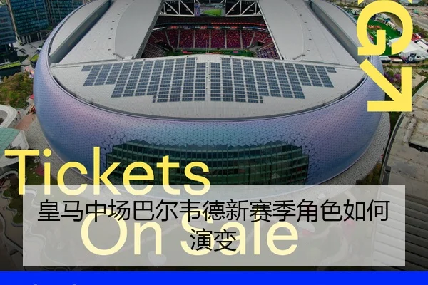 皇马中场巴尔韦德新赛季角色如何演变